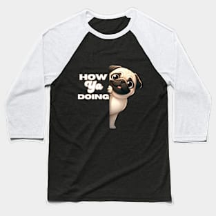 Pug Dog How Ya Doing Baseball T-Shirt